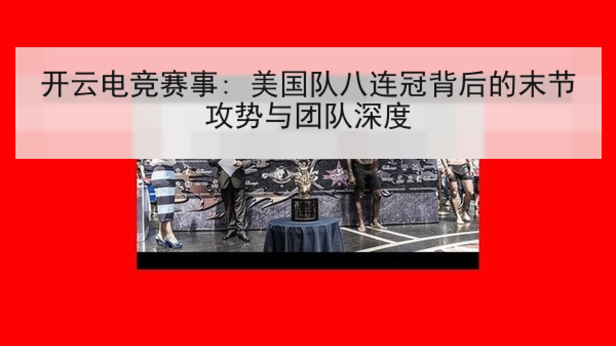 开云电竞赛事: 美国队八连冠背后的末节攻势与团队深度