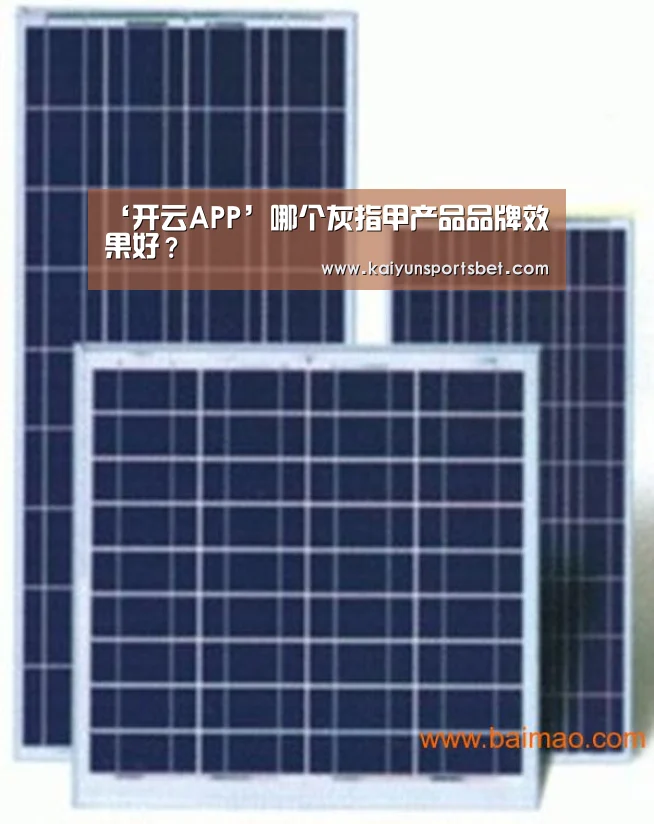 ‘开云APP’哪个灰指甲产品品牌效果好?(图3) 开云APP